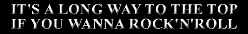 It's a long way to the top if you wanna rock'n'roll